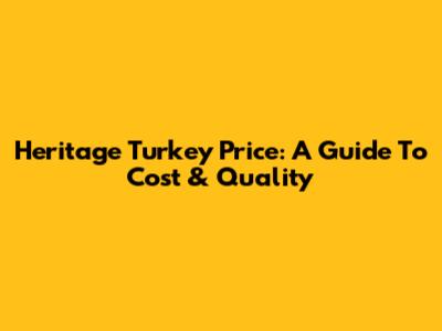 Heritage Turkey Price: A Guide To Cost & Quality