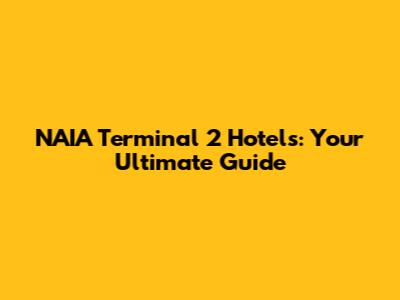 NAIA Terminal 2 Hotels: Your Ultimate Guide