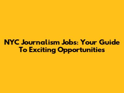 NYC Journalism Jobs: Your Guide To Exciting Opportunities