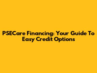 PSECare Financing: Your Guide To Easy Credit Options